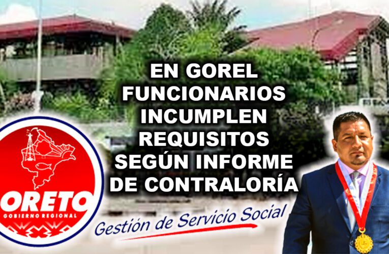 En GOREL Funcionarios incumplen requisitos según informe de Contraloría