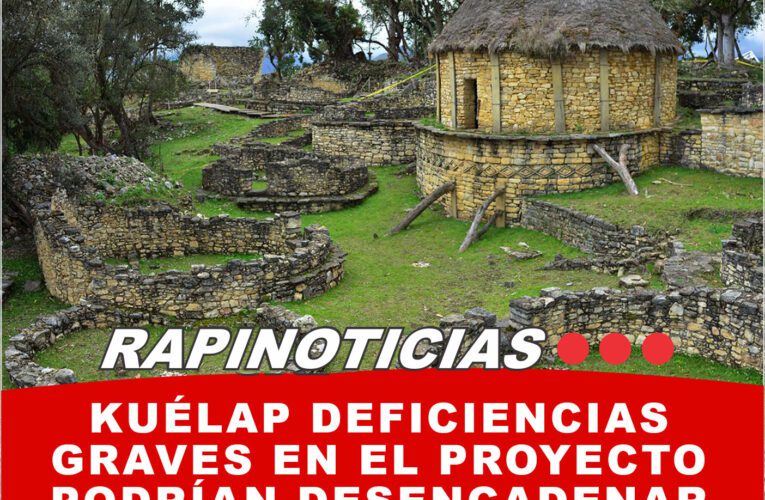 Kuélap Deficiencias Graves en el Proyecto Podrían Desencadenar Desastre