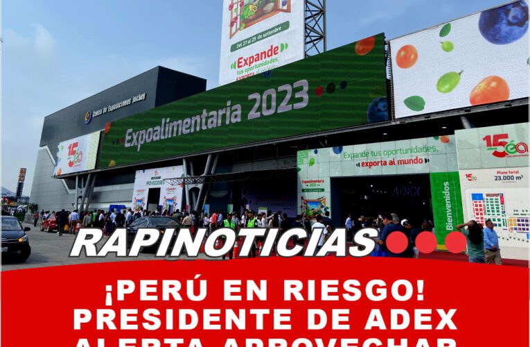 ¡Perú en Riesgo! Presidente de ADEX Alerta aprovechar agroexportaciones