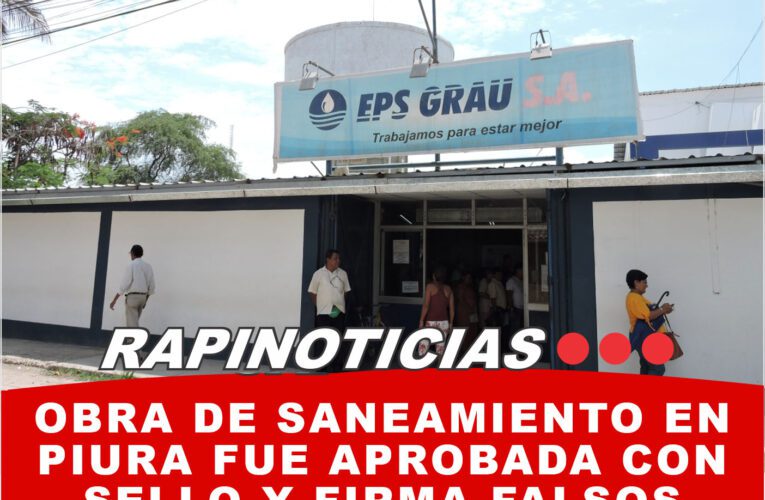 Obra de saneamiento en Piura fue aprobada con sello y firma falsos