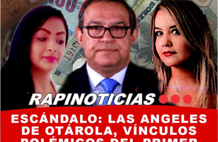 Escándalo: Las ANGELES de Otárola, Vínculos Polémicos del Primer Ministro