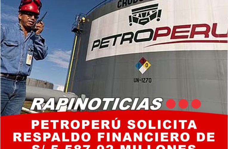 Petroperú Solicita Respaldo Financiero de S/ 5,587.92‬ Millones de soles