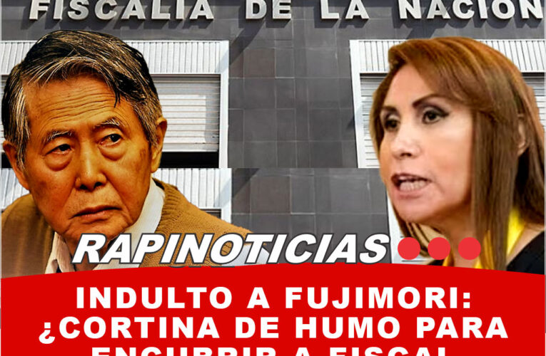 Indulto a Fujimori: ¿Cortina de Humo para Encubrir a Fiscal Benavides y su Red de Poder?