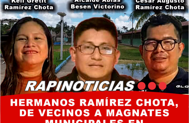 Hermanos Ramírez Chota, de Vecinos a Magnates Municipales en Cahuapanas