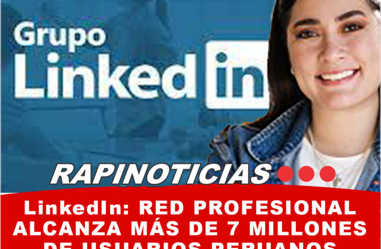 LinkedIn: red profesional alcanza más de 7 millones de usuarios peruanos