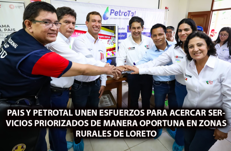 PAIS y Petrotal unen esfuerzos para acercar servicios priorizados de manera oportuna en zonas rurales de Loreto