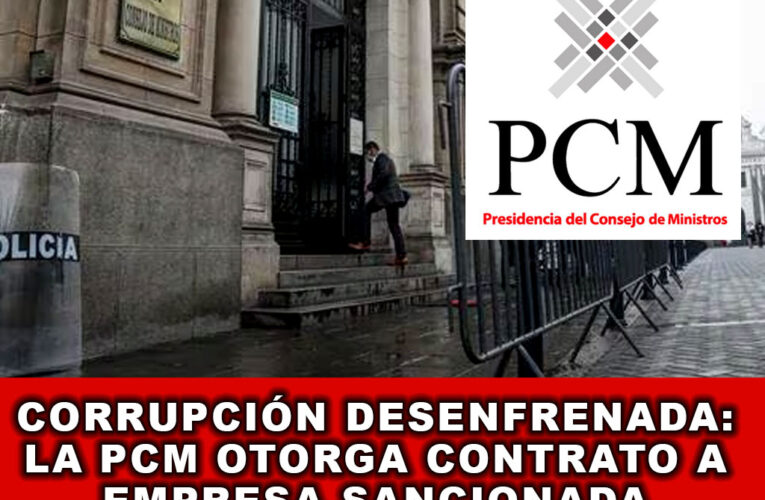 Corrupción Desenfrenada: La PCM Otorga Contrato a Empresa Sancionada Hasta el 2025