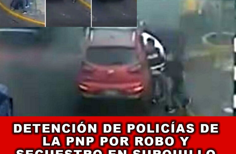 Detención de Policías por Robo y Secuestro en Surquillo