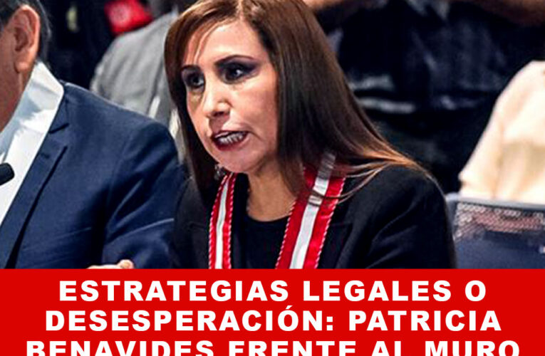 Estrategias Legales o Desesperación: Benavides Frente al Muro Judicial