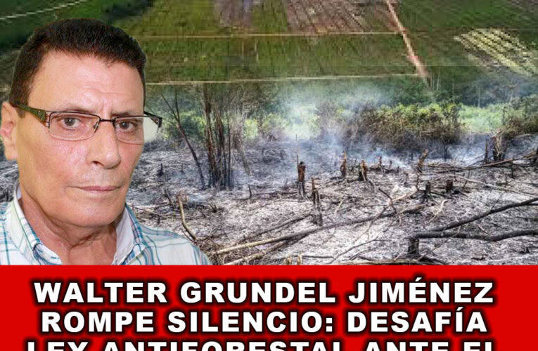 Walter Grundel Jiménez Rompe Silencio: Desafía Ley Antiforestal ante el Tribunal Constitucional