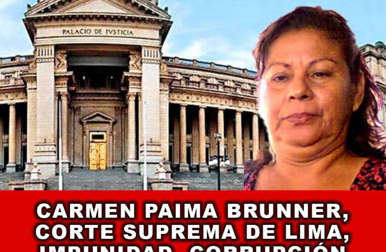 El Caso de Carmen Paima Brunner en la Corte Suprema de Lima ¿Impunidad o mañas legales