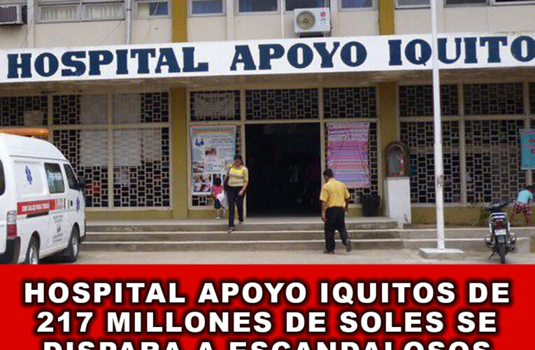 Hospital Apoyo Iquitos de 217 millones de soles se dispara a escandalosos 500 millones sin explicación