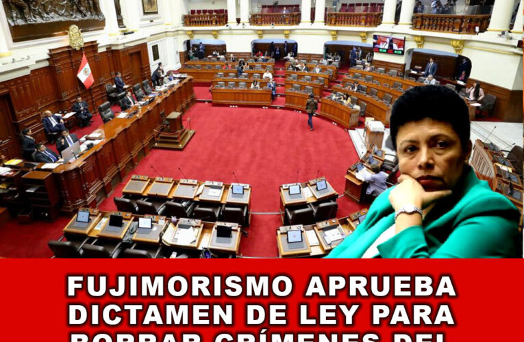 Fujimorismo aprueba dictamen de ley para borrar crímenes del pasado