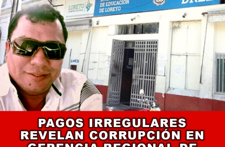 Pagos Irregulares Revelan Corrupción en Gerencia Regional de Educación en Loreto