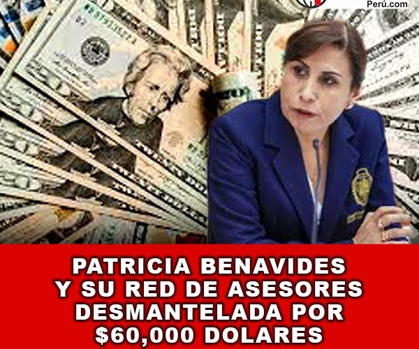 Patricia Benavides y su Red de Asesores Desmantelada por $60,000