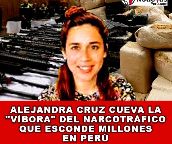 Alejandra Cruz Cueva La «Víbora» del Narcotráfico que Esconde Millones en Perú