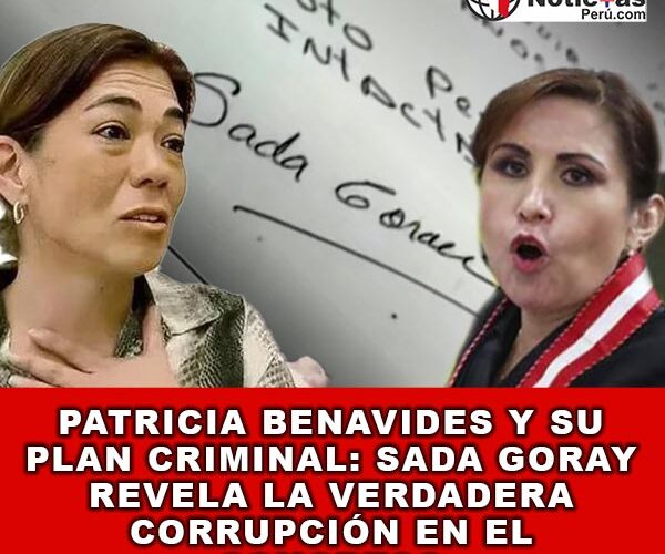 Patricia Benavides y su Plan Criminal: Sada Goray Revela la Verdadera Corrupción en el Congreso