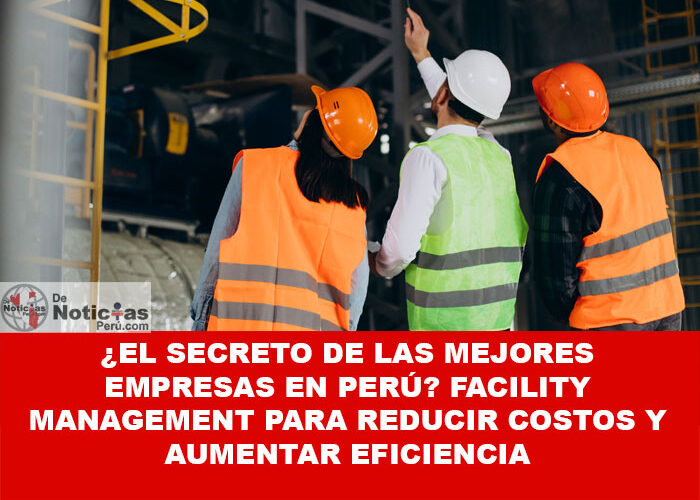 ¿El Secreto de las Mejores Empresas en Perú? Facility Management para Reducir Costos y Aumentar Eficiencia